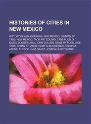 Histories of Cities in New Mexico History of Albuquerque, New Mexico, History of Taos, New Mexico, Taos Art Colony, Taos Pueblo,115603258X,9781156032589