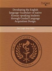 Developing the English language vocabulary of native Korean-speaking students through Guided Language Acquisition Design.,1244099104,9781244099104