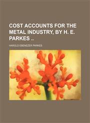 Cost accounts for the metal industry, by H. E. Parkes,1130389154,9781130389159