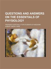 Questions and answers on the essentials of physiology; prepared especially for students of medicine,1234337029,9781234337025