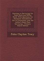 Exercises in Surveying for Field Work and Office Work With Questions for Discussion Intended for Use in Connection with the Author's Book Plane Surve,1289898499,9781289898496