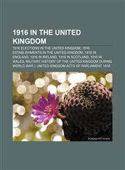1916 in the United Kingdom 1916 elections in the United Kingdom, 1916 establishments in the United Kingdom, 1916 in England, 1916 in Ireland,1156361753,9781156361757