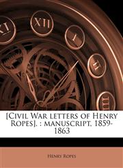 [Civil War letters of Henry Ropes]. manuscript, 1859-1863 Volume v.3,1174832312,9781174832314