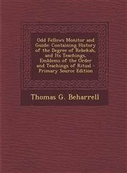 Odd Fellows Monitor and Guide Containing History of the Degree of Rebekah, and Its Teachings, Emblems of the Order and Teachings of Ritual - Primary,128944451X,9781289444518
