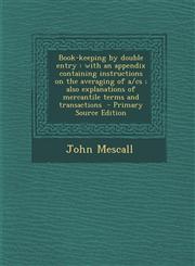 Book-Keeping by Double Entry With an Appendix Containing Instructions on the Averaging of A/CS; Also Explanations of Mercantile Terms and Transacti,1289837155,9781289837150