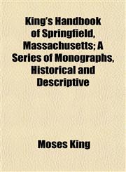 King's Handbook of Springfield, Massachusetts; A Series of Monographs, Historical and Descriptive,1152362828,9781152362826