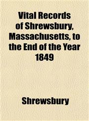 Vital Records of Shrewsbury, Massachusetts, to the End of the Year 1849,1153202301,9781153202305
