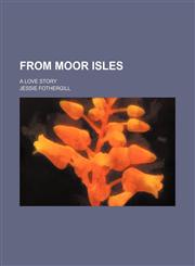 From Moor Isles; A Love Story,1150665769,9781150665769