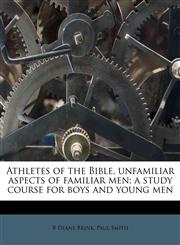 Athletes of the Bible, unfamiliar aspects of familiar men; a study course for boys and young men,1176289349,9781176289345