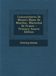 Commentaires de Messire Blaise de Montluc, Mareschal de France - Primary Source Edition,1294600397,9781294600398