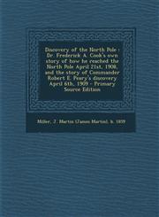 Discovery of the North Pole Dr. Frederick A. Cook's Own Story of How He Reached the North Pole April 21st, 1908, and the Story of Commander Robert,1293934224,9781293934227