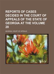 Reports of cases decided in the Court of Appeals of the State of Georgia at the Volume 20,115424573X,9781154245738