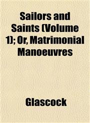 Sailors and Saints (Volume 1); Or, Matrimonial Manoeuvres,1153143429,9781153143424