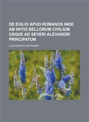de Exilio Apud Romanos Inde AB Initio Bellorum Civilium Usque Ad Severi Alexandri Principatum,115348465X,9781153484657