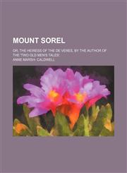 Mount Sorel; or, The heiress of the De Veres, by the author of the 'Two old men's tales'.,1150082437,9781150082436