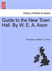 Guide to the New Town Hall. By W. E. A. Axon,1241413568,9781241413569