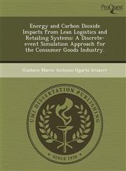 Energy and Carbon Dioxide Impacts from Lean Logistics and Retailing Systems A Discrete-event Simulation Approach for the Consumer Goods Industry.,1249902207,9781249902201