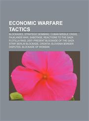 Economic warfare tactics Blockades, Strategic bombing, Cuban Missile Crisis, Falklands War, Sabotage, Reactions to the Gaza flotilla raid,1233287788,9781233287789