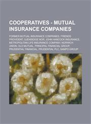 Cooperatives - Mutual insurance companies Former mutual insurance companies, Friends Provident, Gjensidige NOR, John Hancock Insurance, Metropolitan Life Insurance Company, Norwich Union, Old Mutual, Principal Financial Group, Prudential Financial, Prude,1234706105,9781234706104