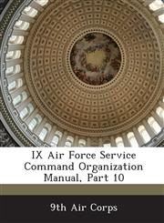 IX Air Force Service Command Organization Manual, Part 10,1288589913,9781288589913