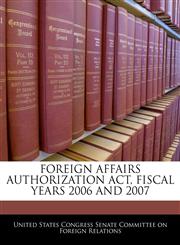 FOREIGN AFFAIRS AUTHORIZATION ACT, FISCAL YEARS 2006 AND 2007,1240616864,9781240616862
