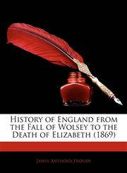 History of England from the Fall of Wolsey to the Death of Elizabeth (1869),1143048695,9781143048692