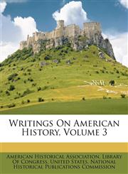 Writings On American History, Volume 3,114918874X,9781149188743
