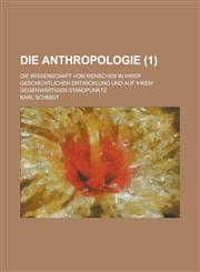 Die Anthropologie; Die Wissenschaft Vom Menschen in Ihrer Geschichtlichen Entwicklung Und Auf Ihrem Gegenwartigen Standpunkte (1 ),1153492636,9781153492638