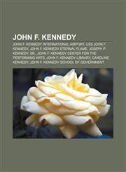 John F. Kennedy John F. Kennedy International Airport, USS John F. Kennedy, John F. Kennedy Eternal Flame, Joseph P. Kennedy, Sr.,1156511399,9781156511398