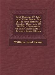 Brief Memoirs of John and Walter Deane Two of the First Settlers of Taunton, Mass., and of the Early Generations of Their Descendants... - Primary So,1294757369,9781294757368