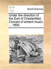 Under the direction of the Earl of Chesterfield. Concert of antient music, ... 1800.,1170243975,9781170243978