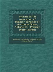 Journal of the Association of Military Surgeons of the United States, Volume 13,1289452946,9781289452940