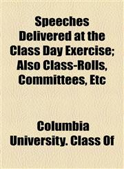 Speeches Delivered at the Class Day Exercise; Also Class-Rolls, Committees, Etc,1154473465,9781154473469