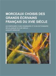 Morceaux Choisis Des Grands Ecrivains Francais Du Xvie Siecle; Accompagnes D'Une Grammaire Et D'Un Dictionnaire de La Langue Du Xvie Siecle ...,1234606488,9781234606480
