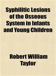 Syphilitic Lesions of the Osseous System in Infants and Young Children,1154171698,9781154171693