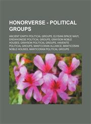 Honorverse - Political groups Ancient Earth Political groups, Elysian Space Navy, Erewhonese Political groups, Grayson Noble Houses, Grayson Political groups, Havenite Political groups, Manticoran Alliance, Manticoran Noble Houses, Manticoran Political g,123483426X,9781234834265