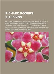 Richard Rogers Buildings Millennium Dome, Centre Georges Pompidou, Madrid-Barajas Airport, Senedd, the O2, London Heathrow Terminal 5, Richard,1155486803,9781155486802