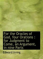 For the Oracles of God, four Orations for Judgment to Come, an Argument, in nine Parts,1116060299,9781116060294