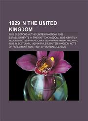 1929 in the United Kingdom 1929 elections in the United Kingdom, 1929 establishments in the United Kingdom, 1929 in British television,1156036038,9781156036037