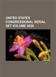 United States Congressional serial set Volume 4926,1130012093,9781130012095