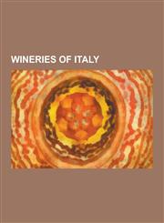 Wineries of Italy Aldo Conterno, Antinori, Azienda Agricola Testamatta, Bruno Giacosa, Cantine Lungarotti Winery, Castellani (Wine), Cas,1230508112,9781230508115