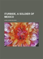 Iturbide, a soldier of Mexico,1154750698,9781154750690
