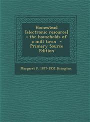 Homestead [Electronic Resource] The Households of a Mill Town - Primary Source Edition,1287877443,9781287877448