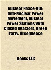 Nuclear Phase-Out Anti-Nuclear Power Movement, Nuclear Power Stations With Closed Reactors, Green Party, Greenpeace,1158206712,9781158206711