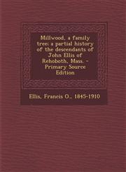 Millwood, a family tree; a partial history of the descendants of John Ellis of Rehoboth, Mass. - Primary Source Edition,1295756250,9781295756254