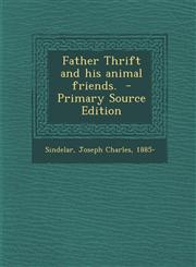 Father Thrift and His Animal Friends. - Primary Source Edition,1289678871,9781289678876