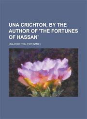 Una Crichton, by the author of 'The fortunes of Hassan',1236884167,9781236884169