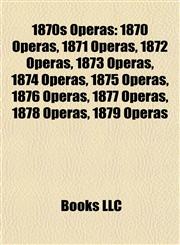 1870s Operas 1870 Operas, 1871 Operas, 1872 Operas, 1873 Operas, 1874 Operas, 1875 Operas, 1876 Operas, 1877 Operas, 1878 Operas, 1879 Operas,1157737080,9781157737087