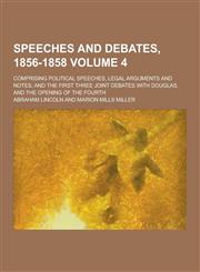 Speeches and Debates, 1856-1858; Comprising Political Speeches, Legal Arguments and Notes, and the First Three Joint Debates with Douglas, and the Ope,1230435409,9781230435404