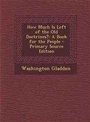 How Much Is Left of the Old Doctrines? A Book for the People,1289496684,9781289496685